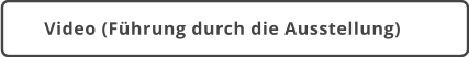 Video (Führung durch die Ausstellung)